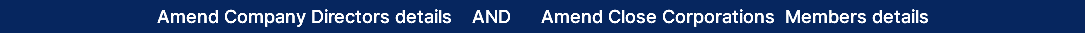 Amend Company Directors details AND Amend Close Corporations Members details