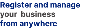 Register and manage your business from anywhere