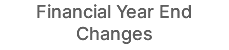 Financial Year End Changes 
