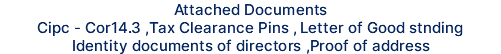 Attached Documents Cipc - Cor14.3 ,Tax Clearance Pins , Letter of Good stnding Identity documents of directors ,Proof of address