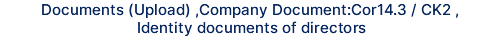 Documents (Upload) ,Company Document:Cor14.3 / CK2 , Identity documents of directors