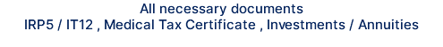 All necessary documents IRP5 / IT12 , Medical Tax Certificate , Investments / Annuities