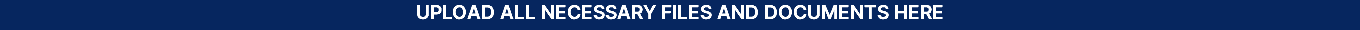 UPLOAD ALL NECESSARY FILES AND DOCUMENTS HERE