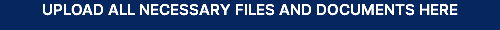 UPLOAD ALL NECESSARY FILES AND DOCUMENTS HERE